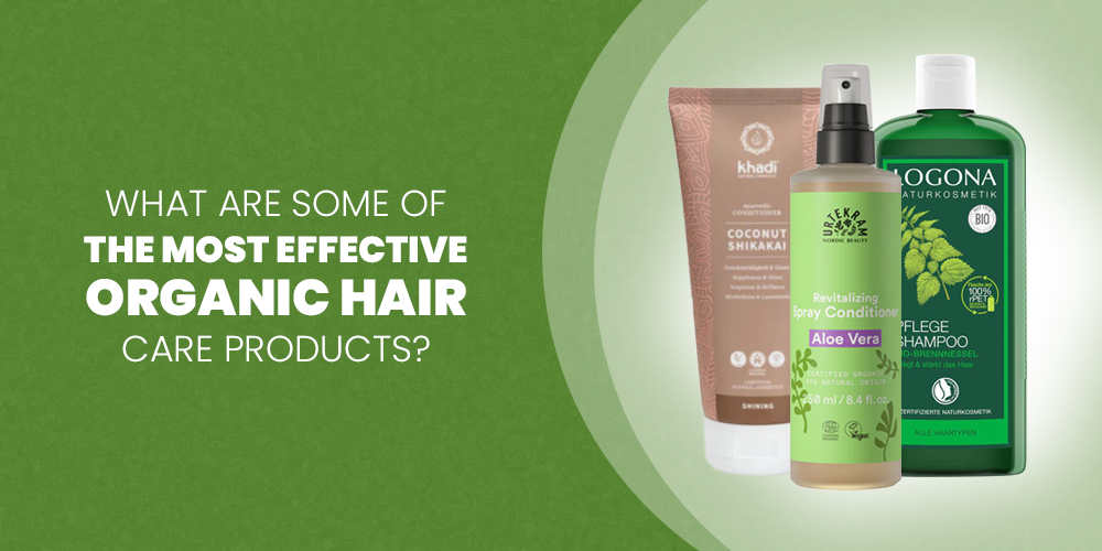 WHAT ARE SOME OF THE MOST EFFECTIVE ORGANIC HAIR CARE PRODUCTS?