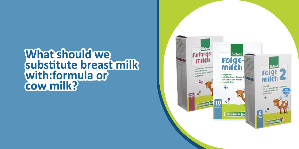 WHAT SHOULD WE SUBSTITUTE BREAST MILK WITH FORMULA OR COW MILK?