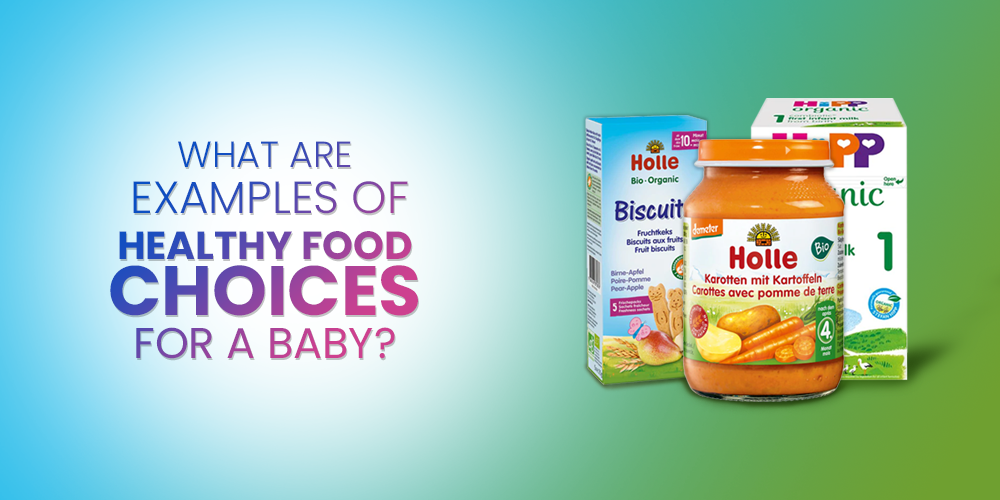 WHAT ARE EXAMPLES OF HEALTHY FOOD CHOICES FOR A BABY?